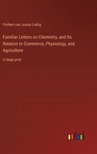 bokomslag Familiar Letters on Chemistry, and Its Relation to Commerce, Physiology, and Agriculture