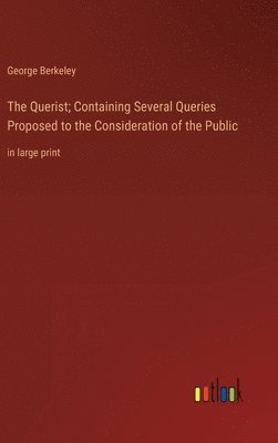 The Querist; Containing Several Queries Proposed to the Consideration of the Public 1