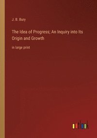bokomslag The Idea of Progress; An Inquiry into Its Origin and Growth