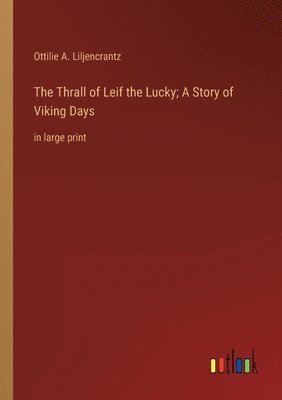 Ottilie A Liljencrantz - Thrall of Leif the Lucky; A Story of Viking Days, Häftad