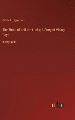 Ottilie A Liljencrantz - Thrall of Leif the Lucky; A Story of Viking Days, Inbunden
