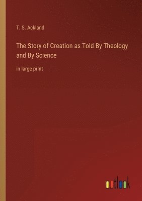 bokomslag The Story of Creation as Told By Theology and By Science