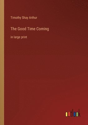 Timothy Shay Arthur - Good Time Coming, Häftad