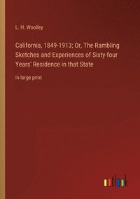 bokomslag California, 1849-1913; Or, The Rambling Sketches and Experiences of Sixty-four Years' Residence in that State