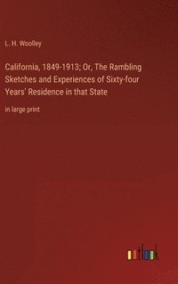 bokomslag California, 1849-1913; Or, The Rambling Sketches and Experiences of Sixty-four Years' Residence in that State