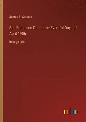 bokomslag San Francisco During the Eventful Days of April 1906