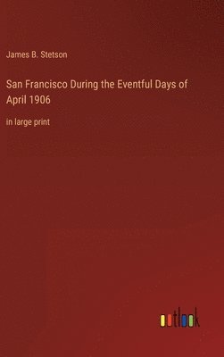 San Francisco During the Eventful Days of April 1906 1