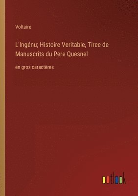 bokomslag L'Ingénu; Histoire Veritable, Tiree de Manuscrits du Pere Quesnel