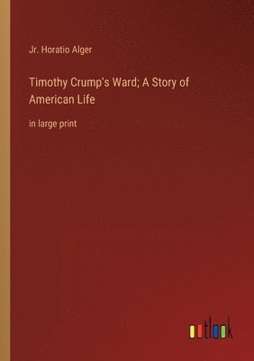bokomslag Timothy Crump's Ward; A Story of American Life