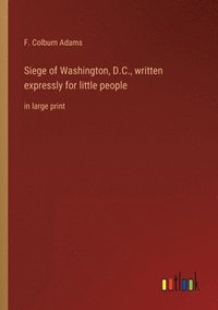 bokomslag Siege of Washington, D.C., written expressly for little people