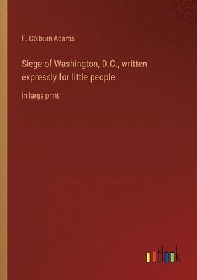 bokomslag Siege of Washington, D.C., written expressly for little people