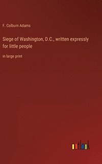 bokomslag Siege of Washington, D.C., written expressly for little people