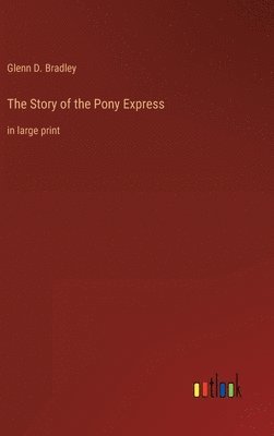 Glenn D Bradley, Glenn D. Bradley - Story of the Pony Express, Inbunden