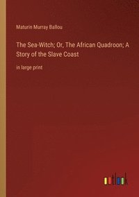 bokomslag The Sea-Witch; Or, The African Quadroon; A Story of the Slave Coast