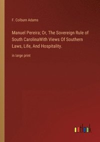 bokomslag Manuel Pereira; Or, The Sovereign Rule of South CarolinaWith Views Of Southern Laws, Life, And Hospitality.