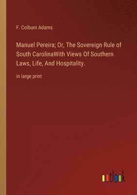 bokomslag Manuel Pereira; Or, The Sovereign Rule of South CarolinaWith Views Of Southern Laws, Life, And Hospitality.