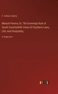 bokomslag Manuel Pereira; Or, The Sovereign Rule of South CarolinaWith Views Of Southern Laws, Life, And Hospitality.