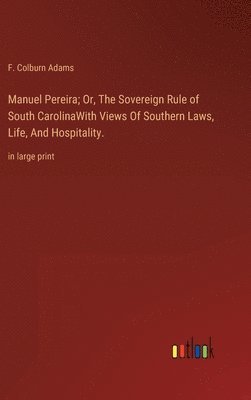 bokomslag Manuel Pereira; Or, The Sovereign Rule of South CarolinaWith Views Of Southern Laws, Life, And Hospitality.