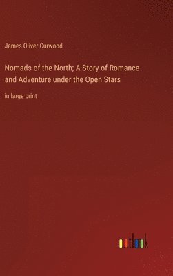 Nomads of the North; A Story of Romance and Adventure under the Open Stars