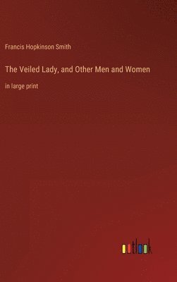 The Veiled Lady, and Other Men and Women 1