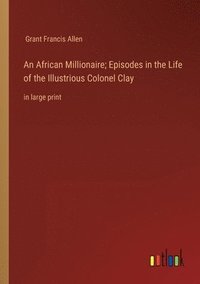 bokomslag African Millionaire; Episodes in the Life of the Illustrious Colonel Clay