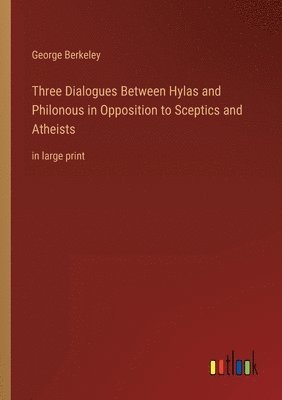 Three Dialogues Between Hylas and Philonous in Opposition to Sceptics and Atheists