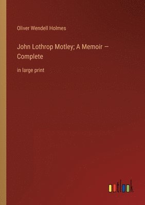 John Lothrop Motley; A Memoir - Complete