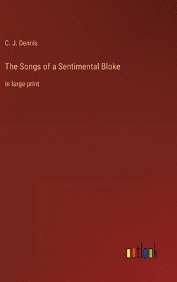 C J Dennis, C. J. Dennis - Songs of a Sentimental Bloke, Inbunden