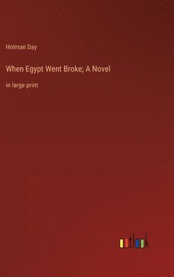 Holman Day - When Egypt Went Broke; A Novel, Inbunden
