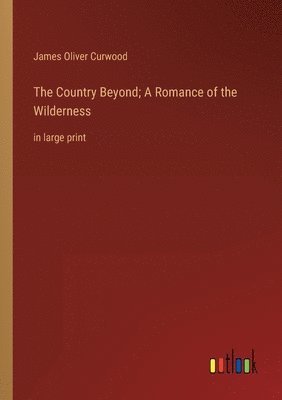 Country Beyond; A Romance of the Wilderness