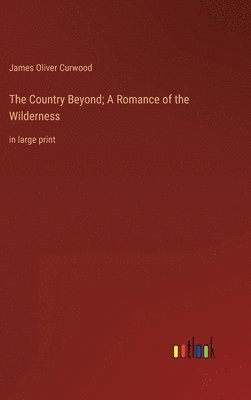 Country Beyond; A Romance of the Wilderness