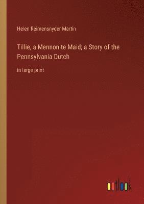 Tillie, a Mennonite Maid; a Story of the Pennsylvania Dutch