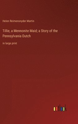 Tillie, a Mennonite Maid; a Story of the Pennsylvania Dutch