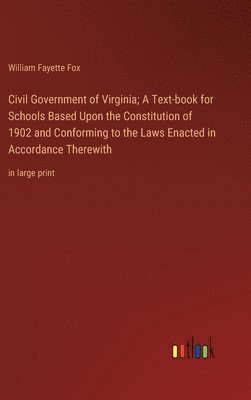 bokomslag Civil Government of Virginia; A Text-book for Schools Based Upon the Constitution of 1902 and Conforming to the Laws Enacted in Accordance Therewith