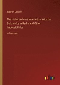 bokomslag Hohenzollerns in America; With the Bolsheviks in Berlin and Other Impossibilities