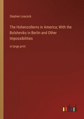 bokomslag Hohenzollerns in America; With the Bolsheviks in Berlin and Other Impossibilities