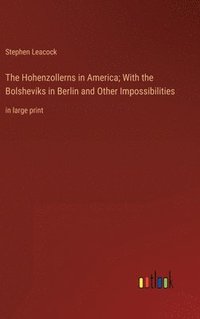 bokomslag Hohenzollerns in America; With the Bolsheviks in Berlin and Other Impossibilities