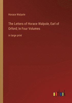 bokomslag The Letters of Horace Walpole, Earl of Orford; In Four Volumes