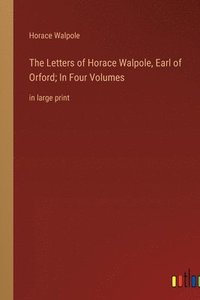 bokomslag The Letters of Horace Walpole, Earl of Orford; In Four Volumes