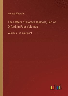 bokomslag The Letters of Horace Walpole, Earl of Orford; In Four Volumes