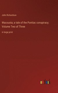 bokomslag Wacousta; a tale of the Pontiac conspiracy; Volume Two of Three