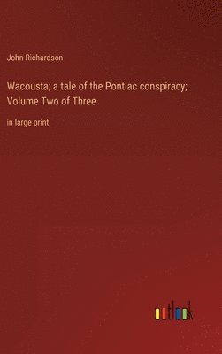 bokomslag Wacousta; a tale of the Pontiac conspiracy; Volume Two of Three