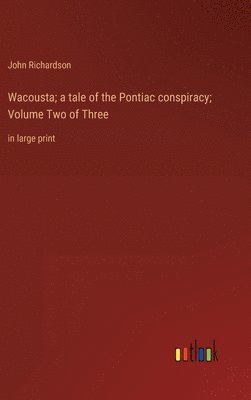 Wacousta; a tale of the Pontiac conspiracy; Volume Two of Three 1