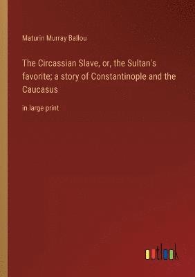 bokomslag Circassian Slave, or, the Sultan's favorite; a story of Constantinople and the Caucasus