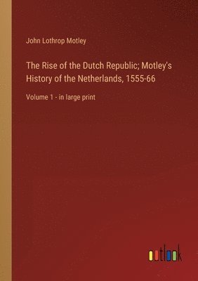 bokomslag Rise of the Dutch Republic; Motley's History of the Netherlands, 1555-66