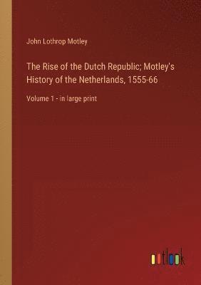 bokomslag The Rise of the Dutch Republic; Motley's History of the Netherlands, 1555-66