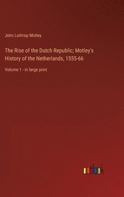 bokomslag Rise of the Dutch Republic; Motley's History of the Netherlands, 1555-66