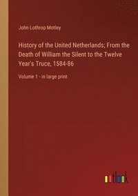 bokomslag History of the United Netherlands; From the Death of William the Silent to the Twelve Year's Truce, 1584-86