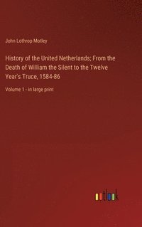 bokomslag History of the United Netherlands; From the Death of William the Silent to the Twelve Year's Truce, 1584-86