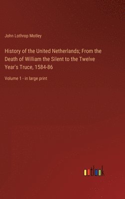 John Lothrop Motley - History of the United Netherlands; From the Death of William the Silent to the Twelve Year's Truce, 1584-86, Inbunden